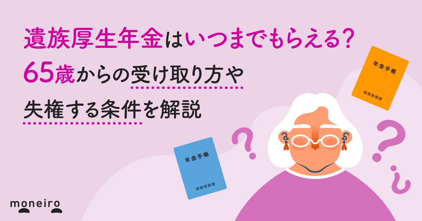 遺族厚生年金はいつまでもらえる？65歳からの受け取り方や失権する条件を解説