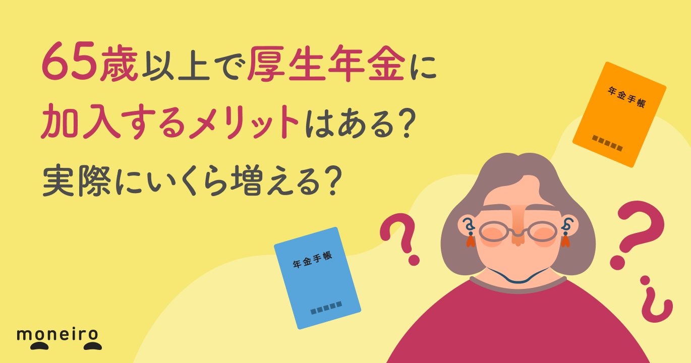 65歳以上で厚生年金に加入するメリットはある？実際にいくら増える？