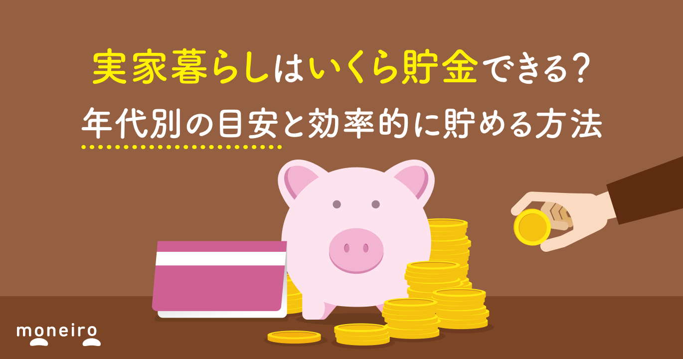 実家暮らしはいくら貯金できる？年代別の目安と効率的に貯める方法