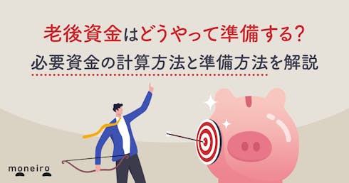 老後資金はどうやって準備する？必要資金の計算方法と準備方法を解説