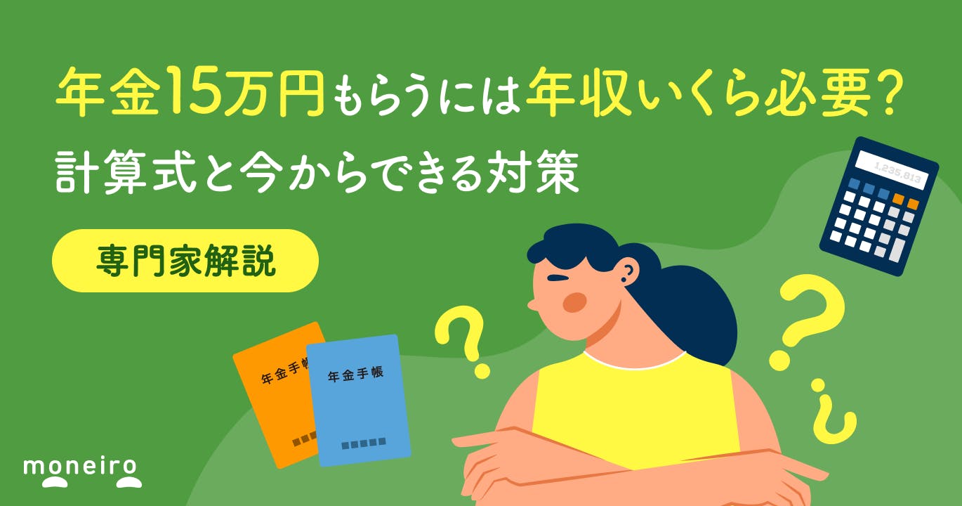 年金15万円もらうには年収いくら必要?計算式と少しでも増やすためにできる対策を解説