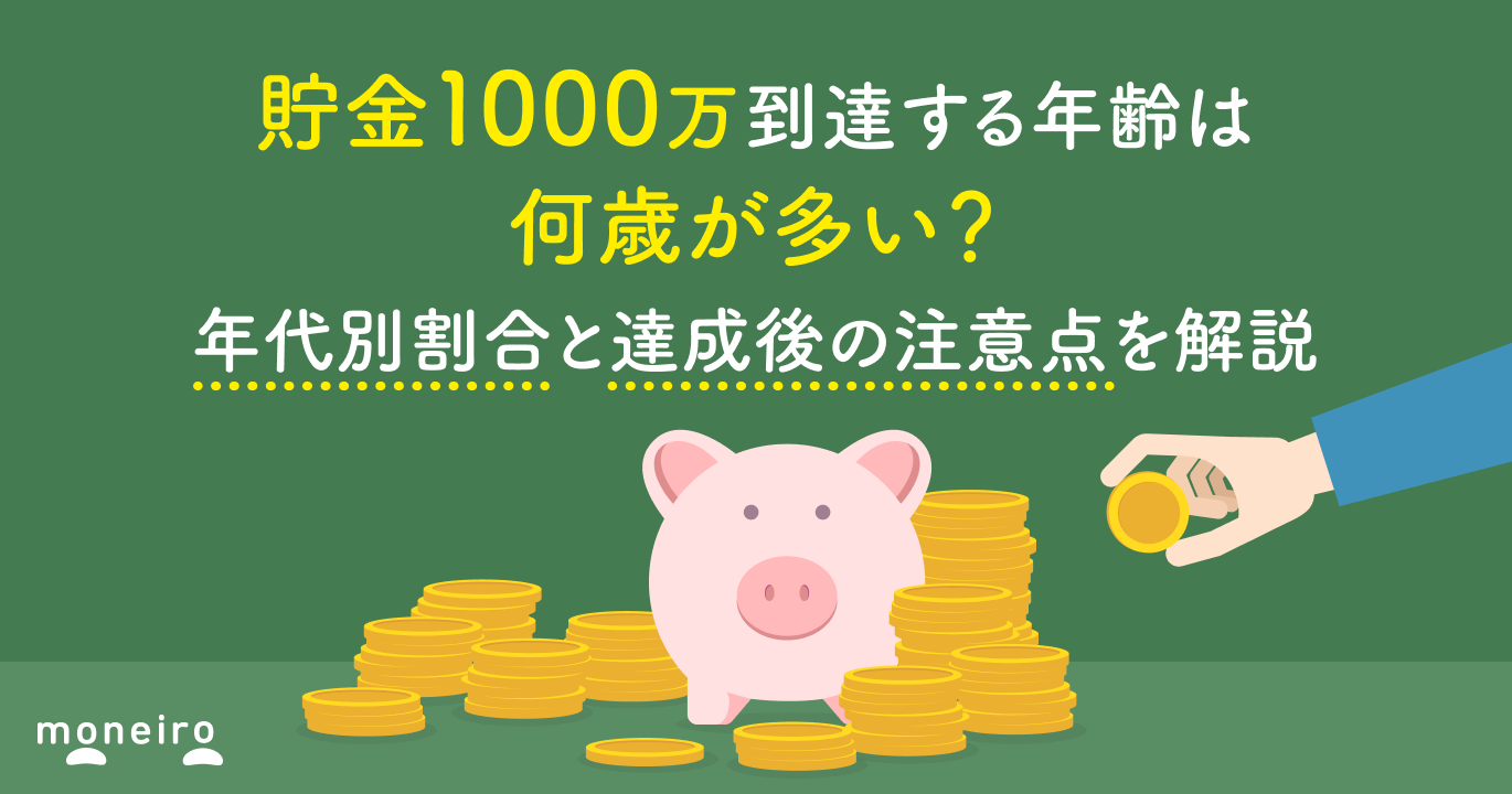 貯金1000万到達する年齢は何歳が多い？年代別割合と達成後の注意点を解説
