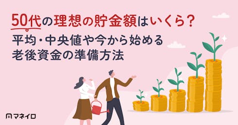 50代の理想の貯金額はいくら?平均・中央値や今から始める老後資金の準備方法