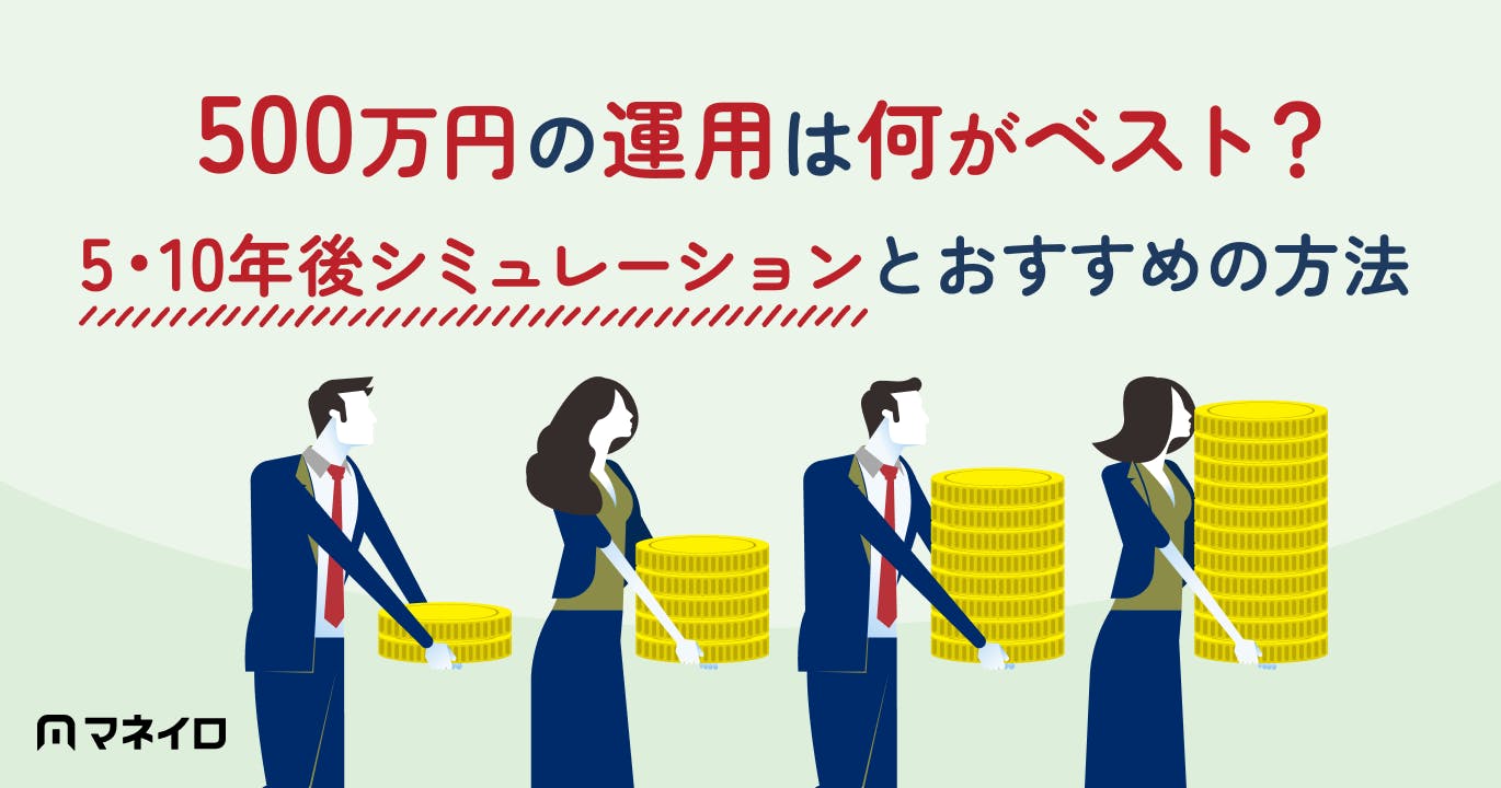 500万円の運用は何がベスト?5・10年後シミュレーションとおすすめの方法をプロが解説