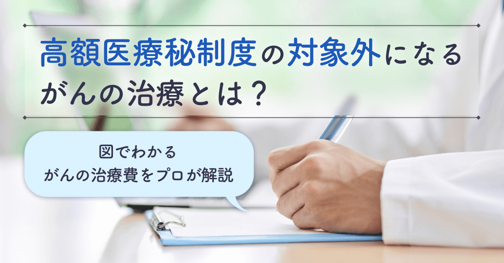 高額療養費制度の対象外になるがんの治療とは？図でわかるがんの治療費をプロが解説｜がん保険コラム｜ほけんのコスパ