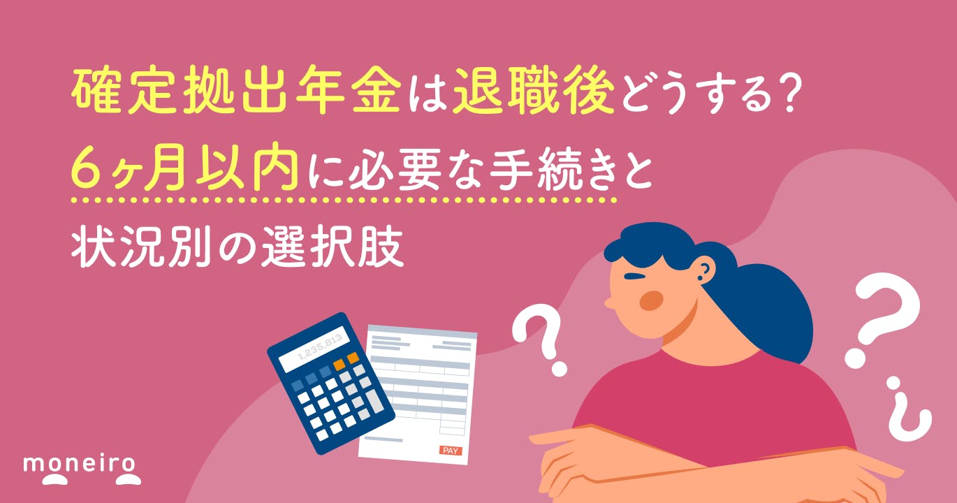 確定拠出年金は退職後どうする?6ヶ月以内に必要な手続きと状況別の最適な選択肢