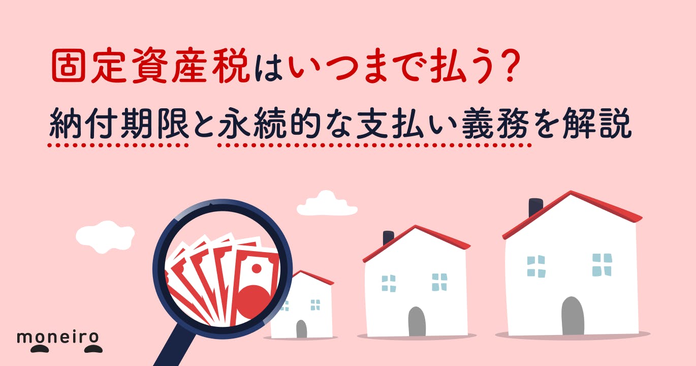 固定資産税はいつまで払う?納付期限と永続的な支払い義務を解説