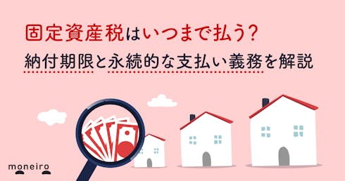 固定資産税はいつまで払う?納付期限と永続的な支払い義務を解説