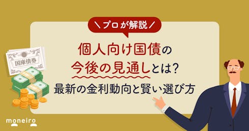 個人向け国債の今後の見通しとは?最新の金利動向と賢い選び方を投資のプロが徹底解説