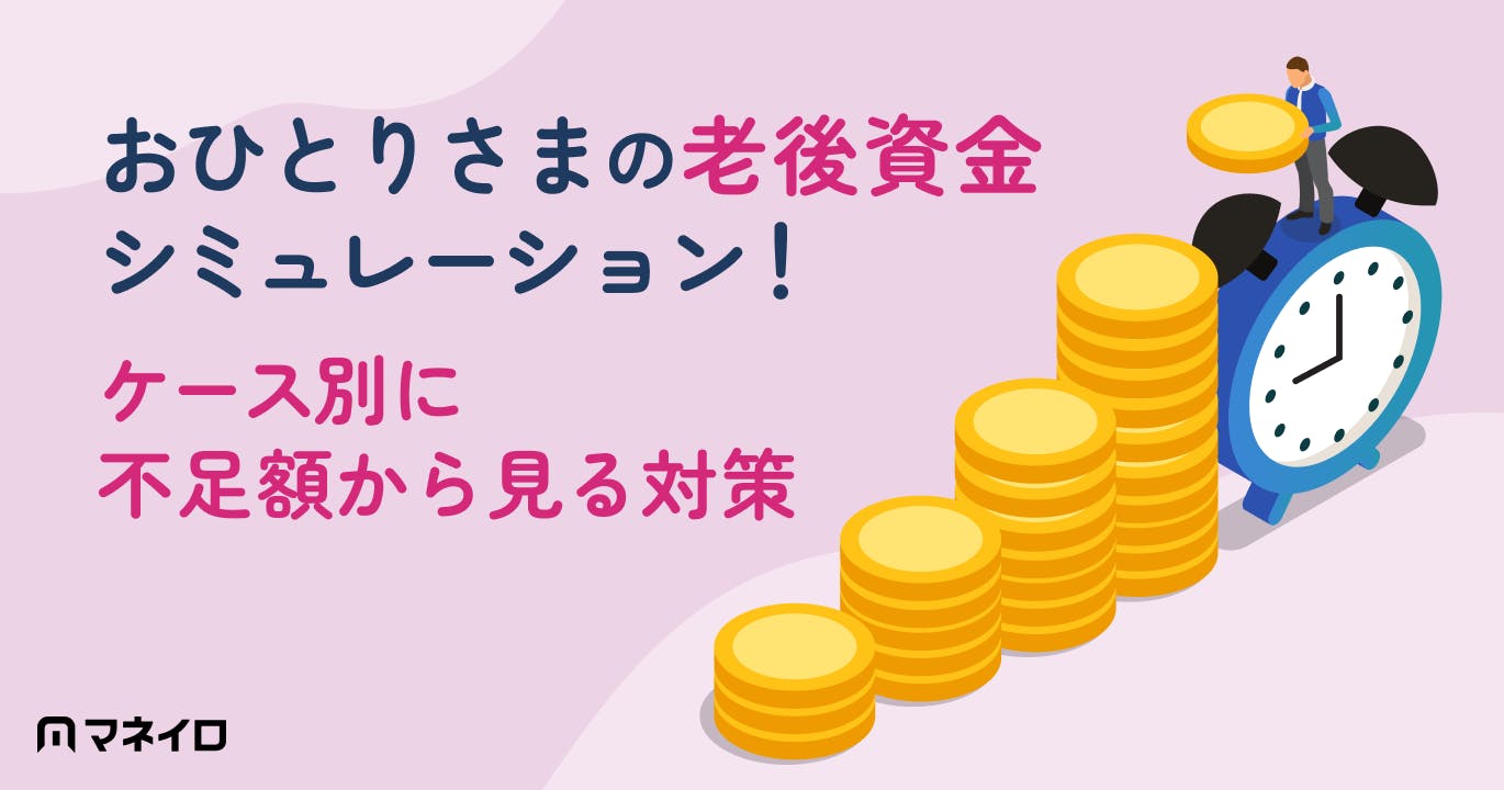 おひとりさまの老後資金をケース別にシミュレーション!収支・不足額から見る対策