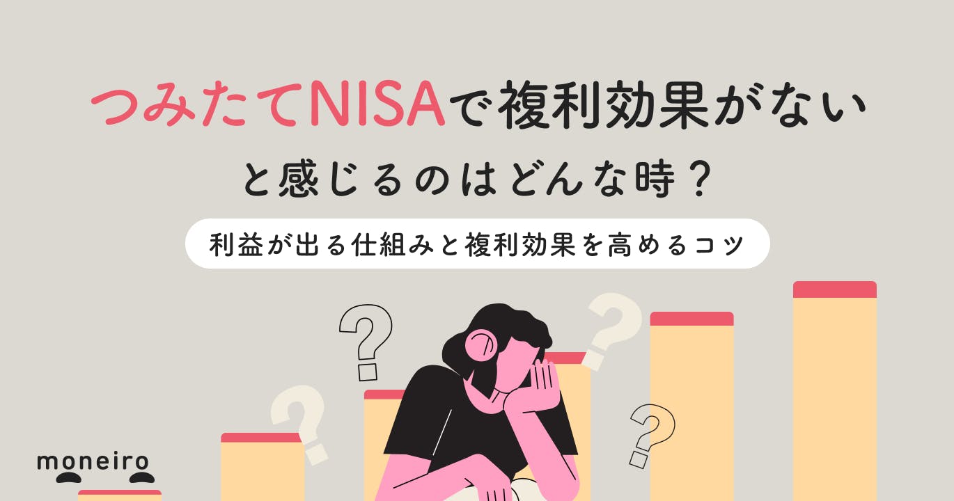 つみたてNISAで複利効果がないと感じる意外なケース~利益が出る仕組みと活用方法を解説