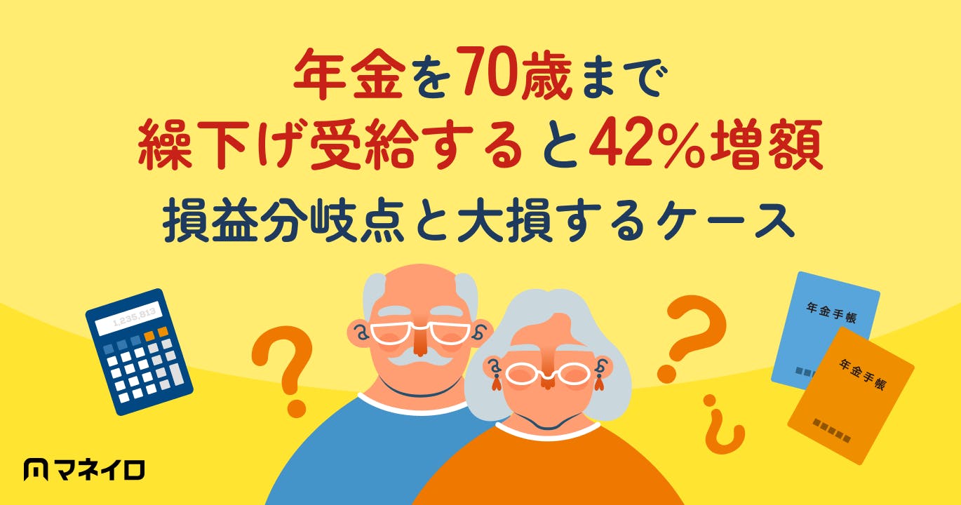 年金を70歳まで繰下げ受給すると42%増額!損益分岐点と損する可能性があるケース