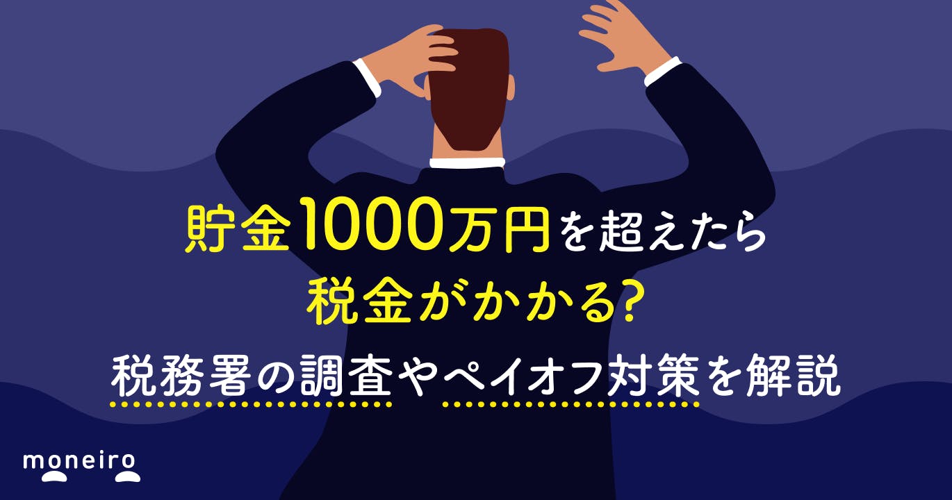 貯金1000万円を超えたら税金がかかる?税務署の調査やペイオフ対策を解説
