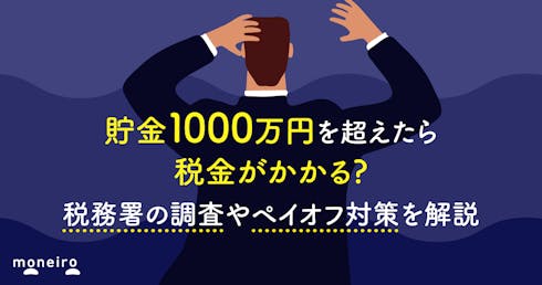 貯金1000万円を超えたら税金がかかる?税務署の調査やペイオフ対策を解説