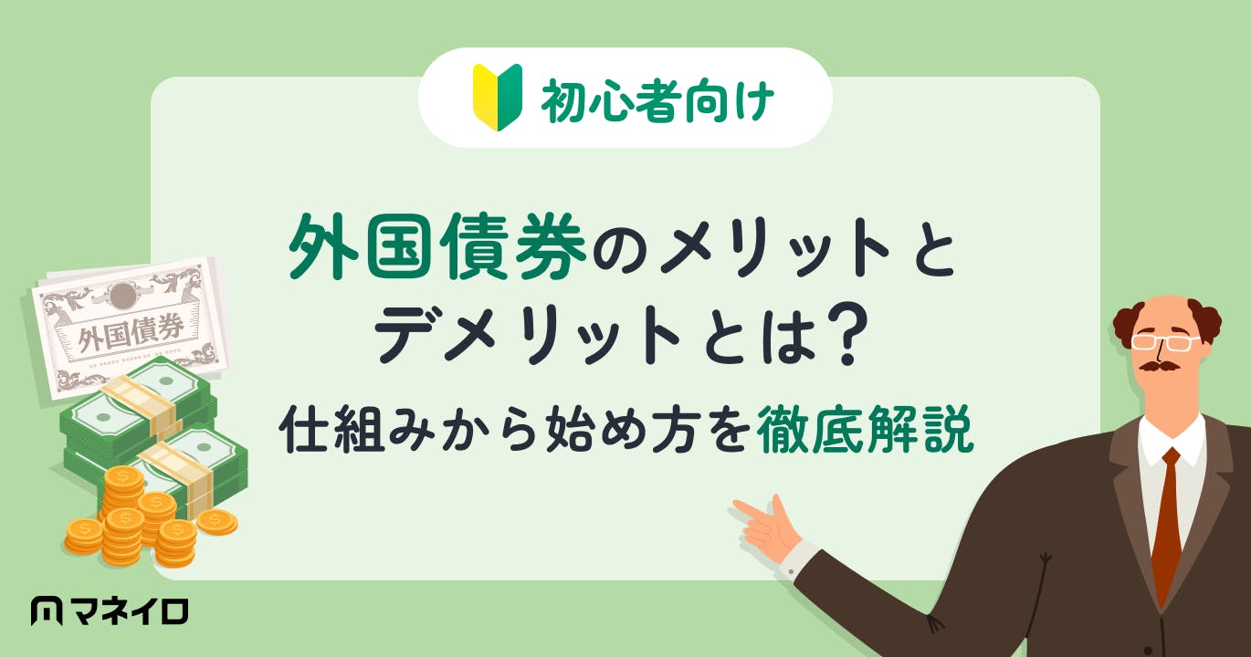 外国債券のメリットとデメリットとは?仕組みから始め方を専門家がわかりやすく解説