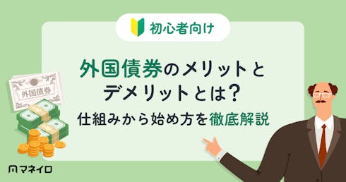 外国債券のメリットとデメリットとは?仕組みから始め方を専門家がわかりやすく解説