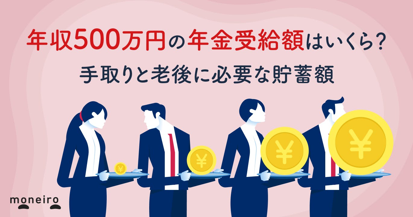 年収500万円の年金受給額はいくら?手取りと老後に必要な貯蓄額を専門家が徹底解説