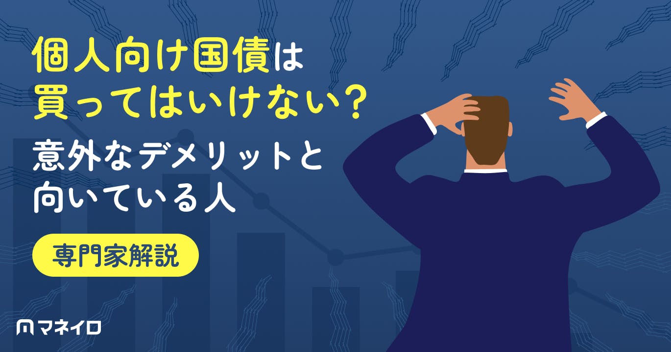 個人向け国債は買ってはいけない・やめとけ?デメリットと向いている人を専門家が解説
