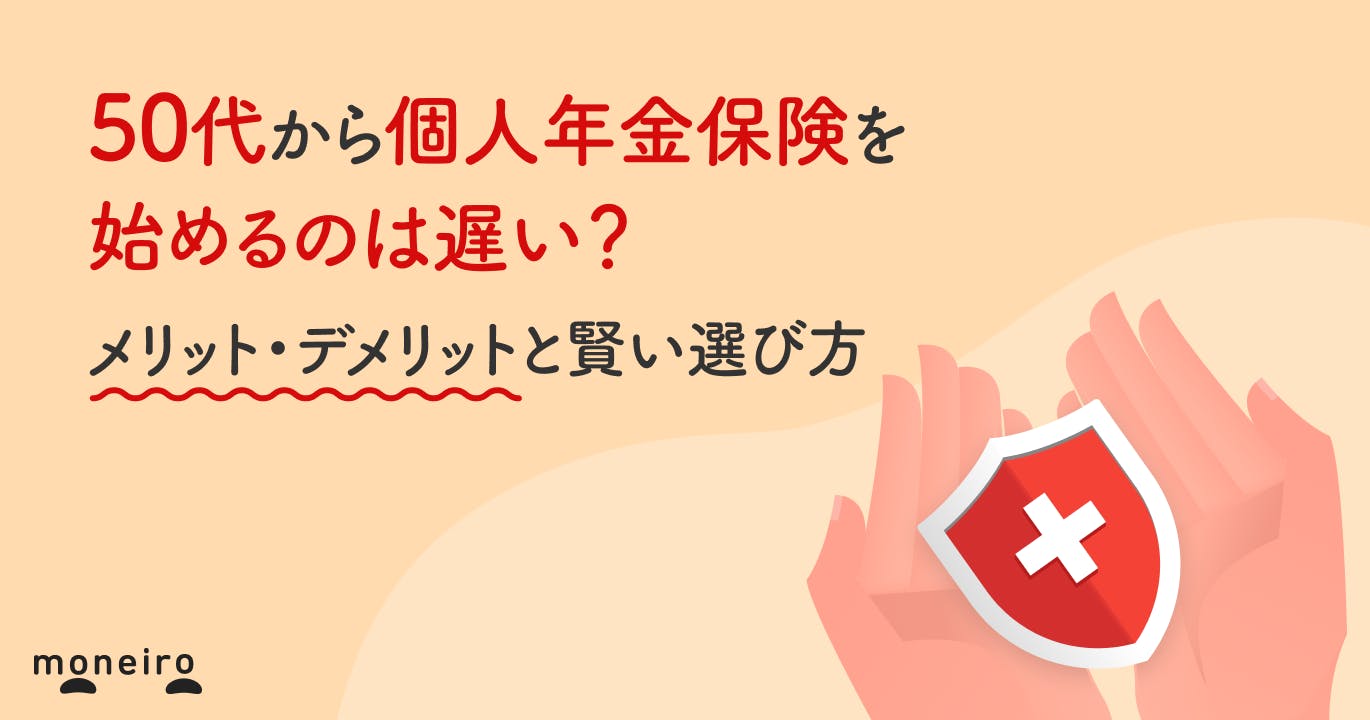 50代から個人年金保険を始めるのは遅い?あなたに必要?メリット・デメリットと賢い選び方