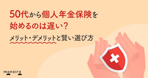 50代から個人年金保険を始めるのは遅い?あなたに必要?メリット・デメリットと賢い選び方