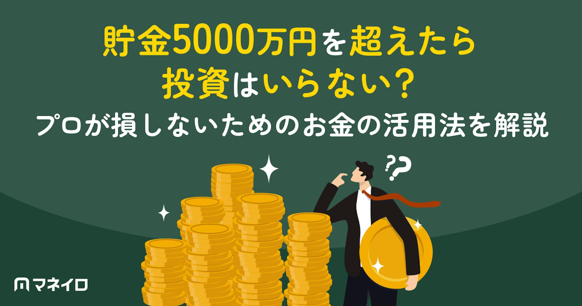 貯金5000万円を超えたら投資はいらない？プロが損しないためのお金の活用法を解説