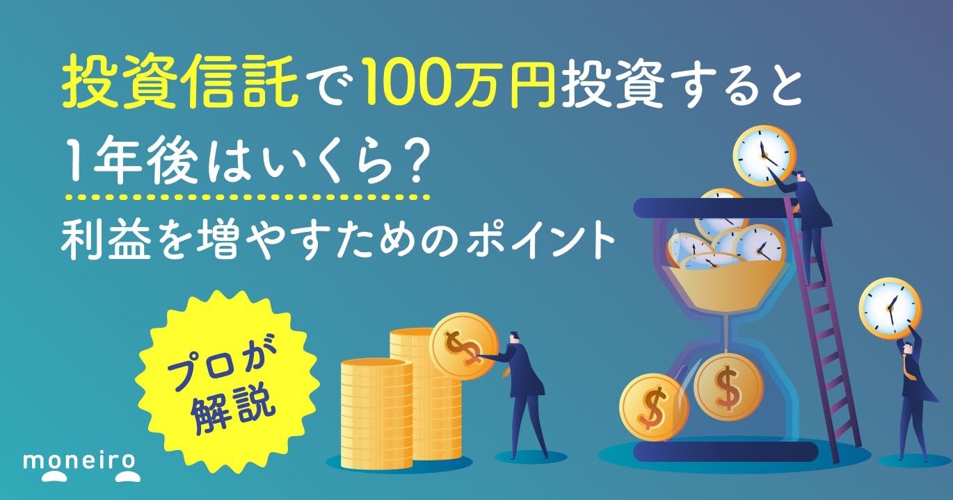 投資信託で100万円投資すると1年後はいくら?利益を増やすためのポイントと商品の選び方