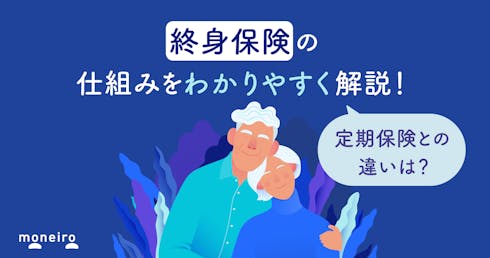 終身保険とは?定期保険とどっちが得?図でわかる仕組みと知っておきたい選び方