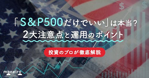 「S&P500だけでいい」は危険?投資のプロが2大注意点と運用のポイントを徹底解説