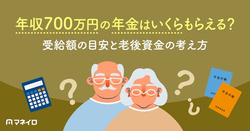 年収700万円で年金はいくらもらえる?受給額の目安と老後資金の考え方を解説