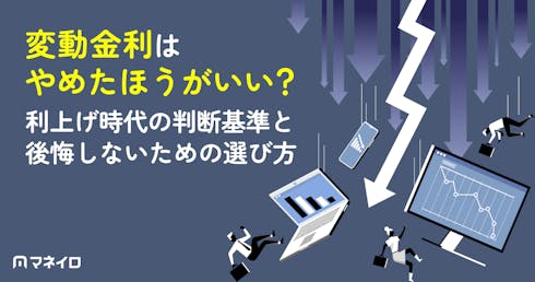変動金利はやめたほうがいい?利上げ時代の判断基準と後悔しないための選び方を徹底解説