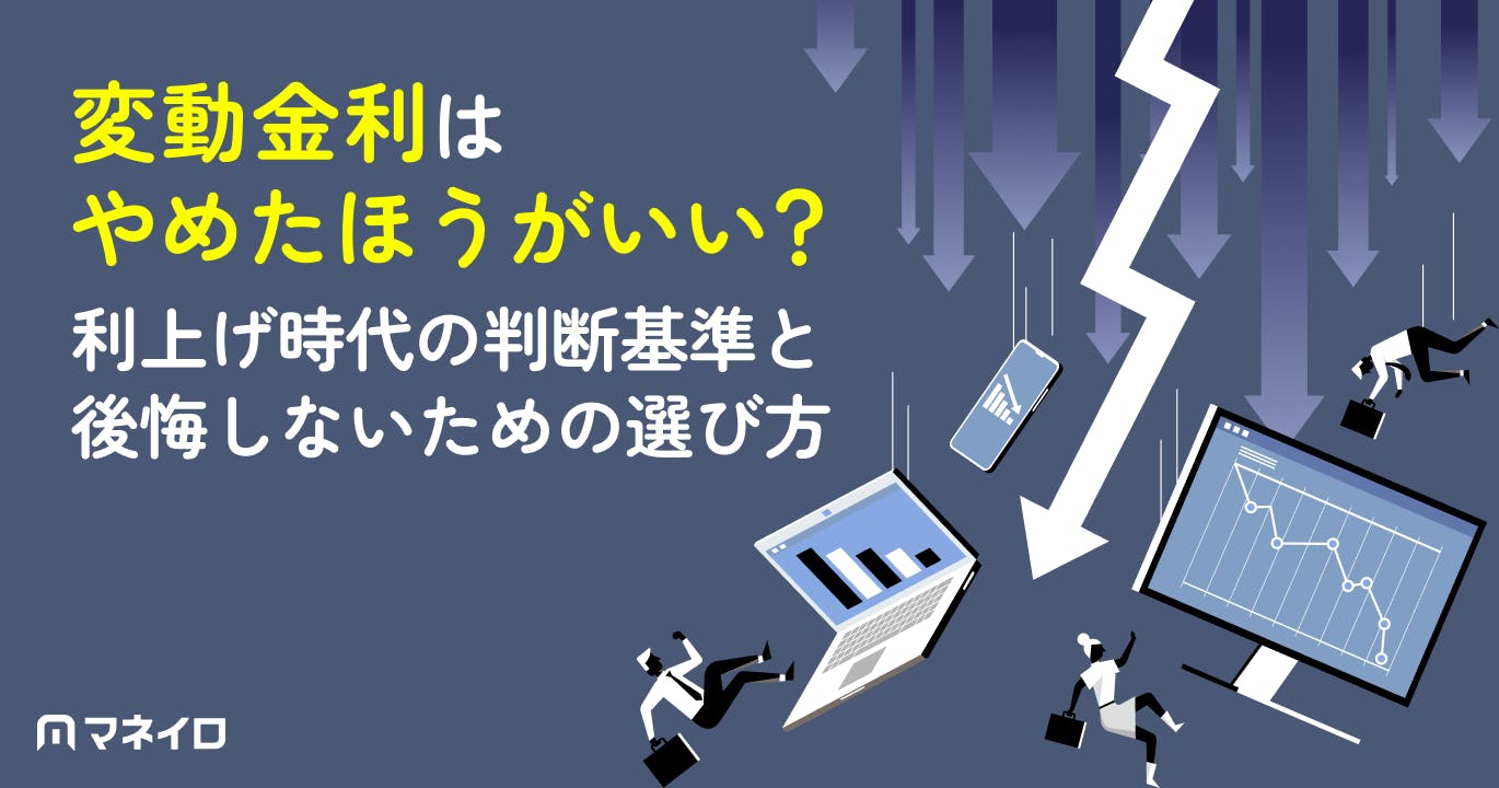変動金利はやめたほうがいい?利上げ時代の判断基準と後悔しないための選び方を徹底解説