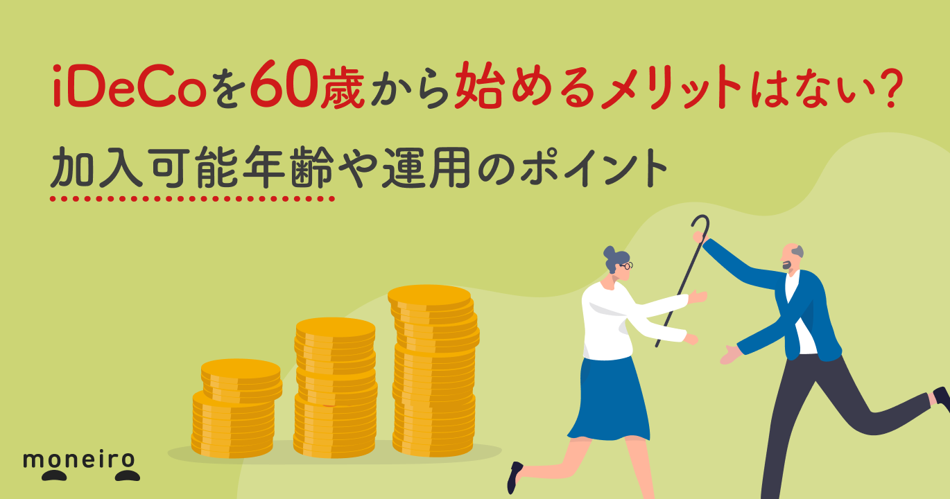 iDeCoを60歳から始めるメリットはない？加入可能年齢や運用のポイントを解説