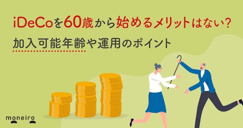 iDeCoを60歳から始めるメリットはない？加入可能年齢や運用のポイントを解説