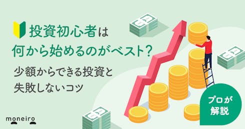投資初心者は何から始めるのがベスト?プロが少額からできる投資と失敗しないコツを解説