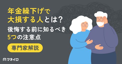 年金繰下げで大損する人とは?後悔する前に知るべき5つの注意点を専門家が解説
