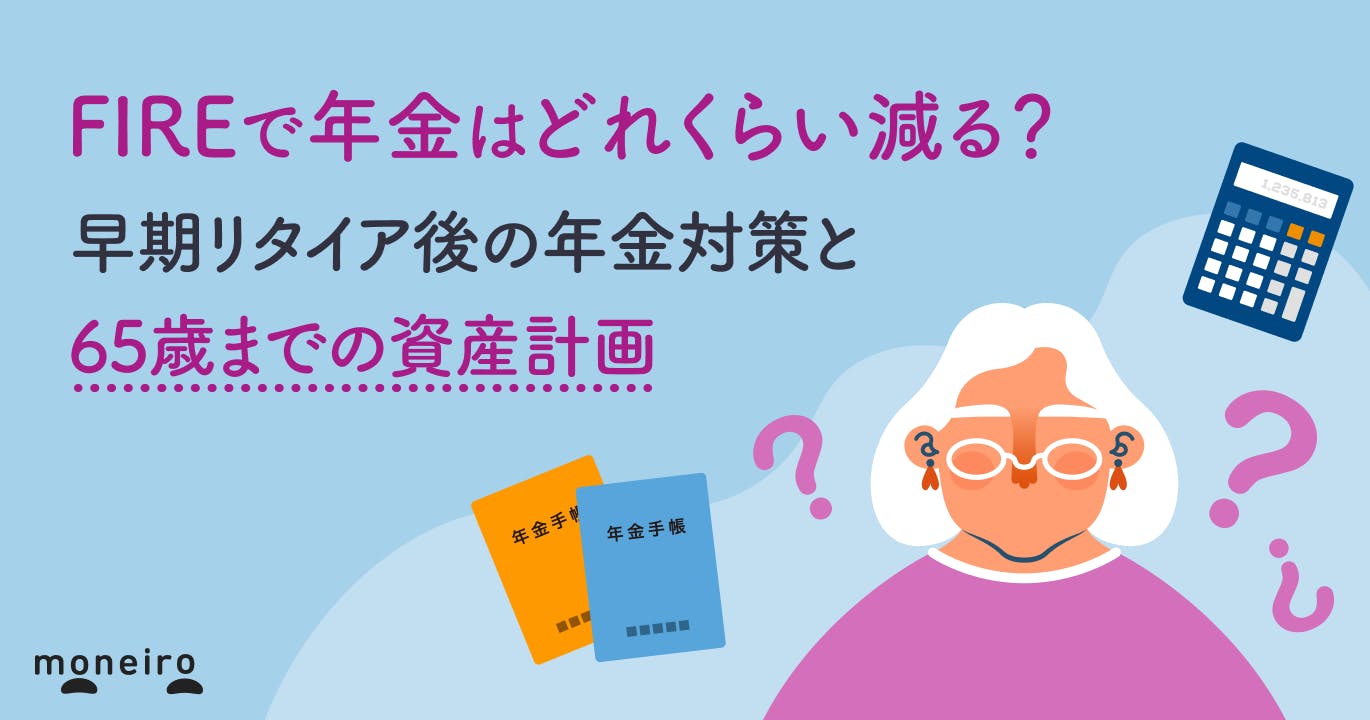 FIREで年金はどれくらい減る?早期リタイア後の年金対策と65歳までの資産計画