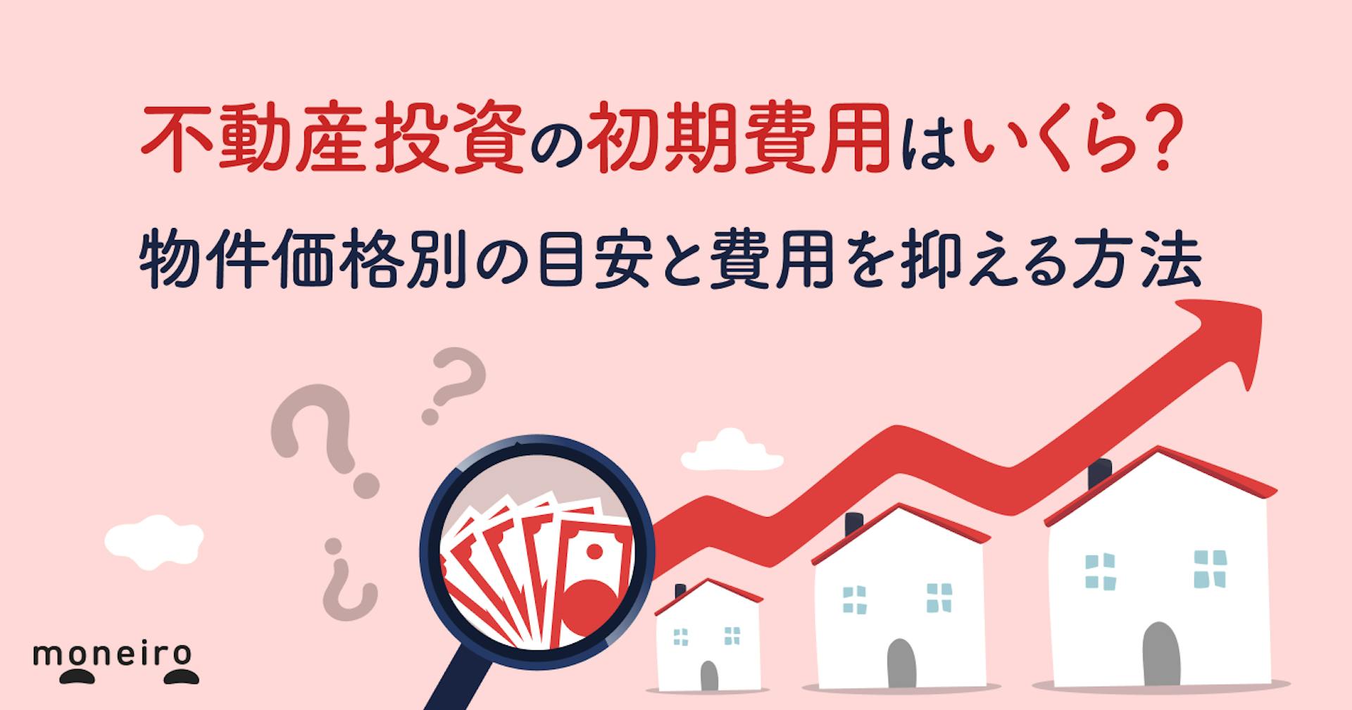 不動産投資の初期費用はいくら？物件価格別の目安と費用を抑える方法を徹底解説