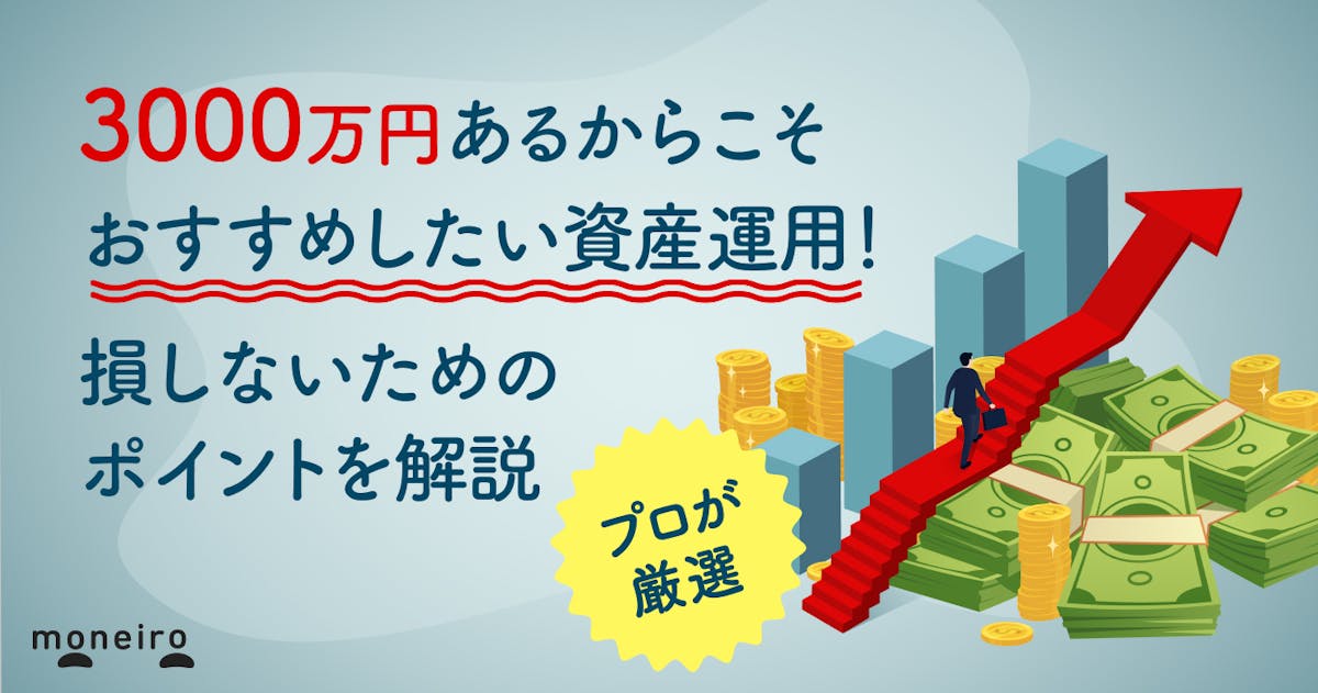 3000万円あるからこそ運用がおすすめ〜プロが厳選！損しないための運用のポイント