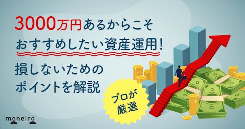 3000万円あるからこそ運用がおすすめ〜プロが厳選！損しないための運用のポイント