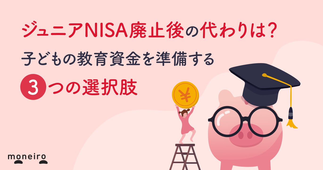 ジュニアNISA廃止後の代わりは?子どもの教育資金を準備する3つの選択肢