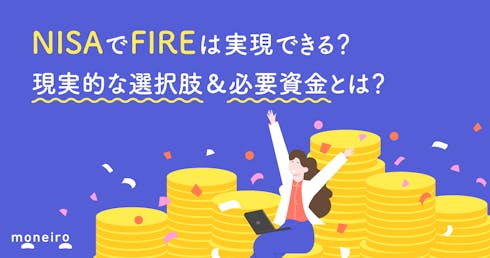 NISAでFIREは実現できる？現実的な選択肢＆必要資金とは？