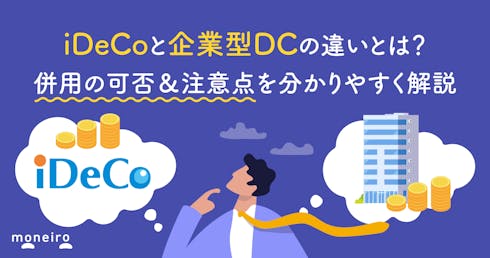 iDeCoと企業型DCの違いとは?併用の可否&注意点を分かりやすく解説
