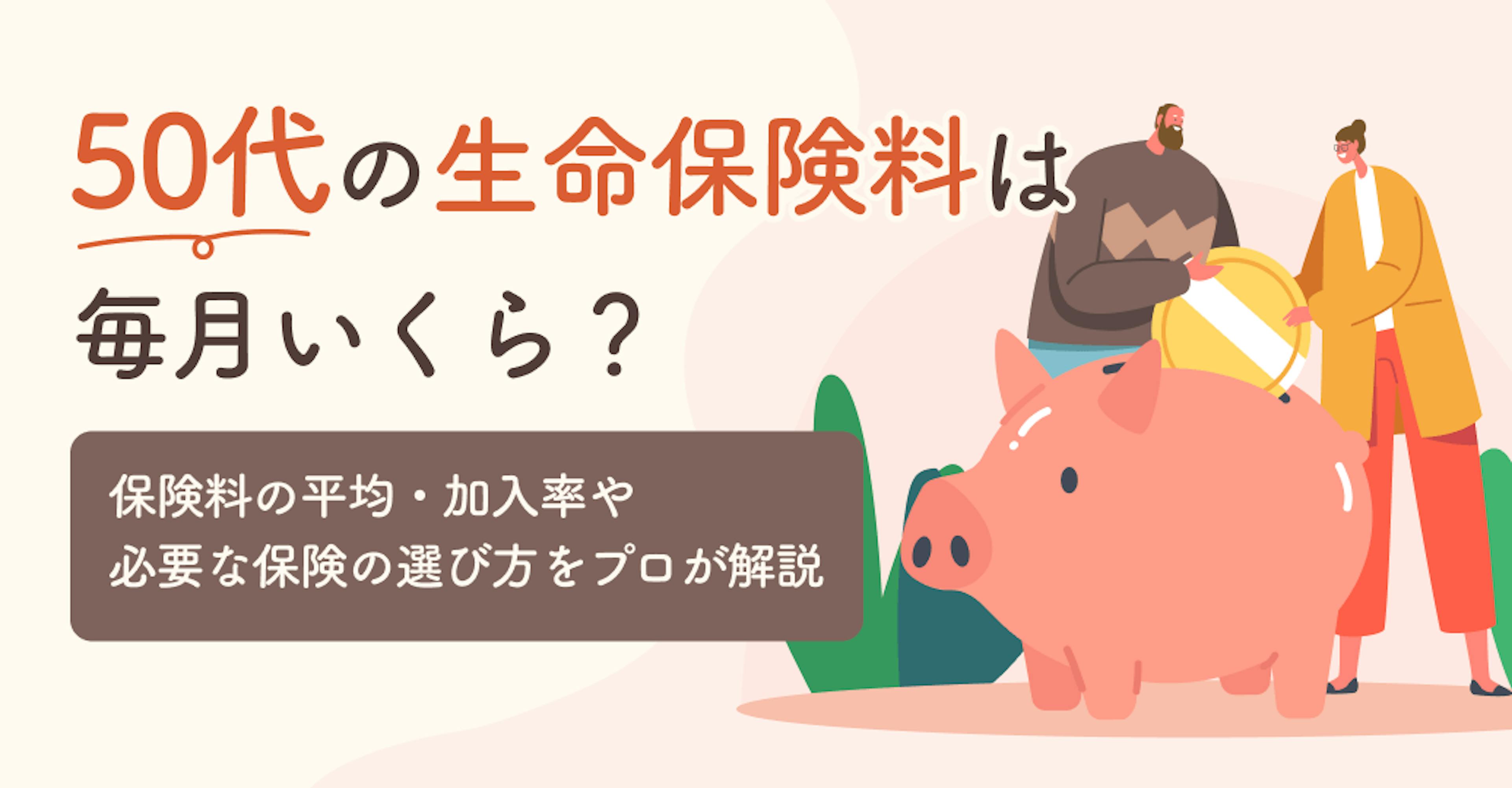 50代の生命保険料は毎月いくら？保険料の平均・加入率や必要な保険の選び方をプロが解説