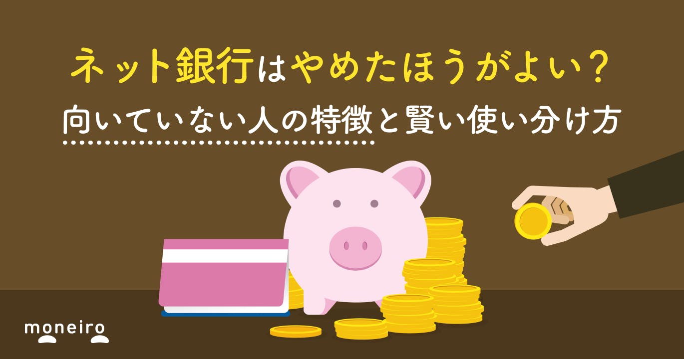 ネット銀行はやめたほうがよい?向いていない人の特徴と賢い使い分け方を徹底解説