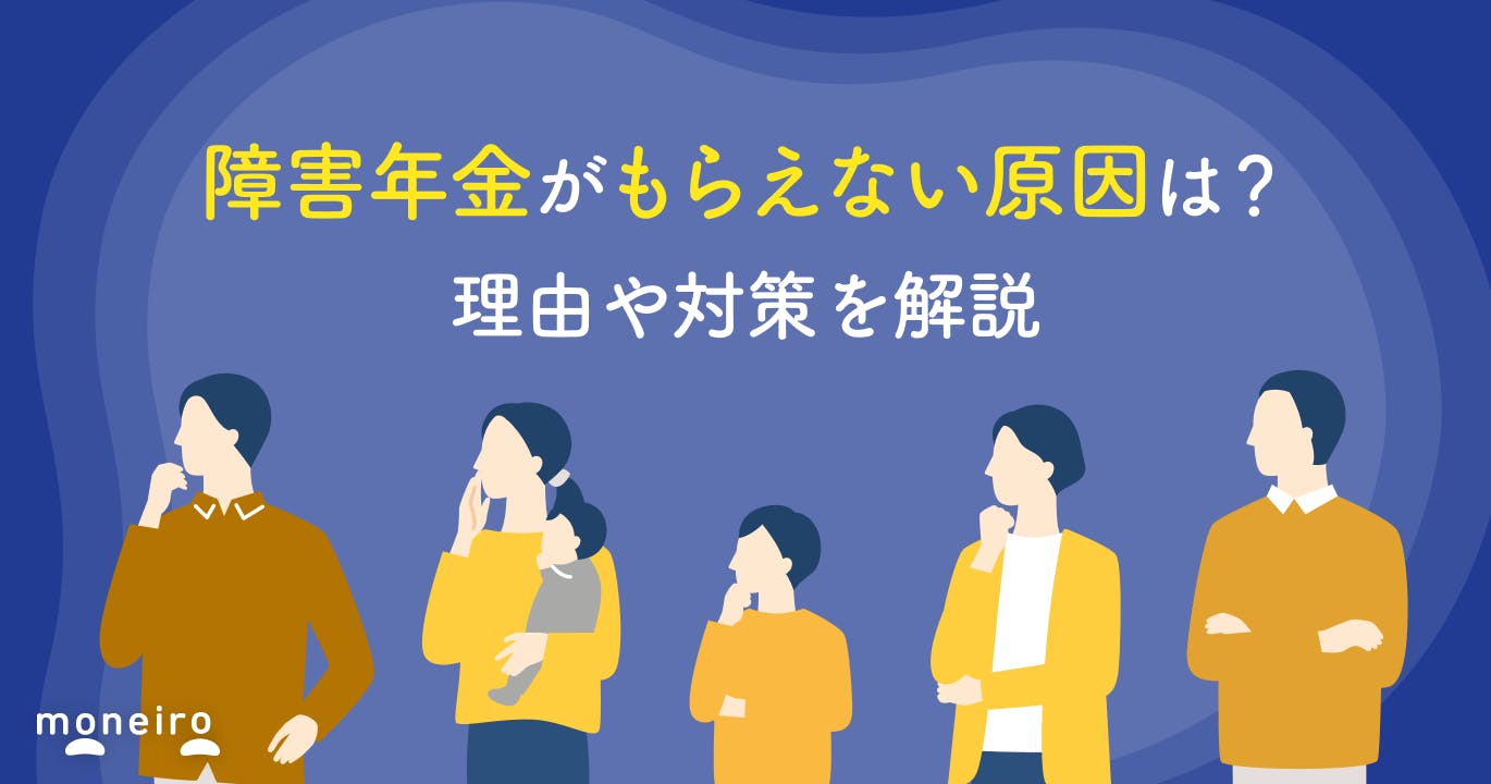 障害年金がもらえない人は何が原因?7つの理由と不支給・却下を防ぐ方法を解説