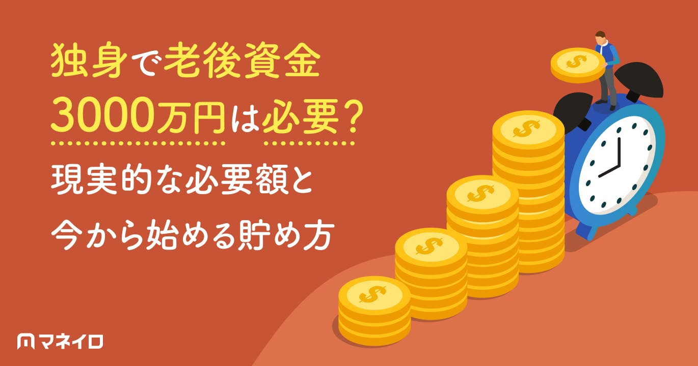 独身で老後資金3000万円は必要?現実的な必要額と今から始める貯め方を解説