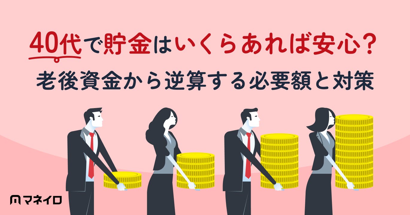 40代で貯金はいくらあれば安心?老後資金から逆算する必要額と今からできる対策
