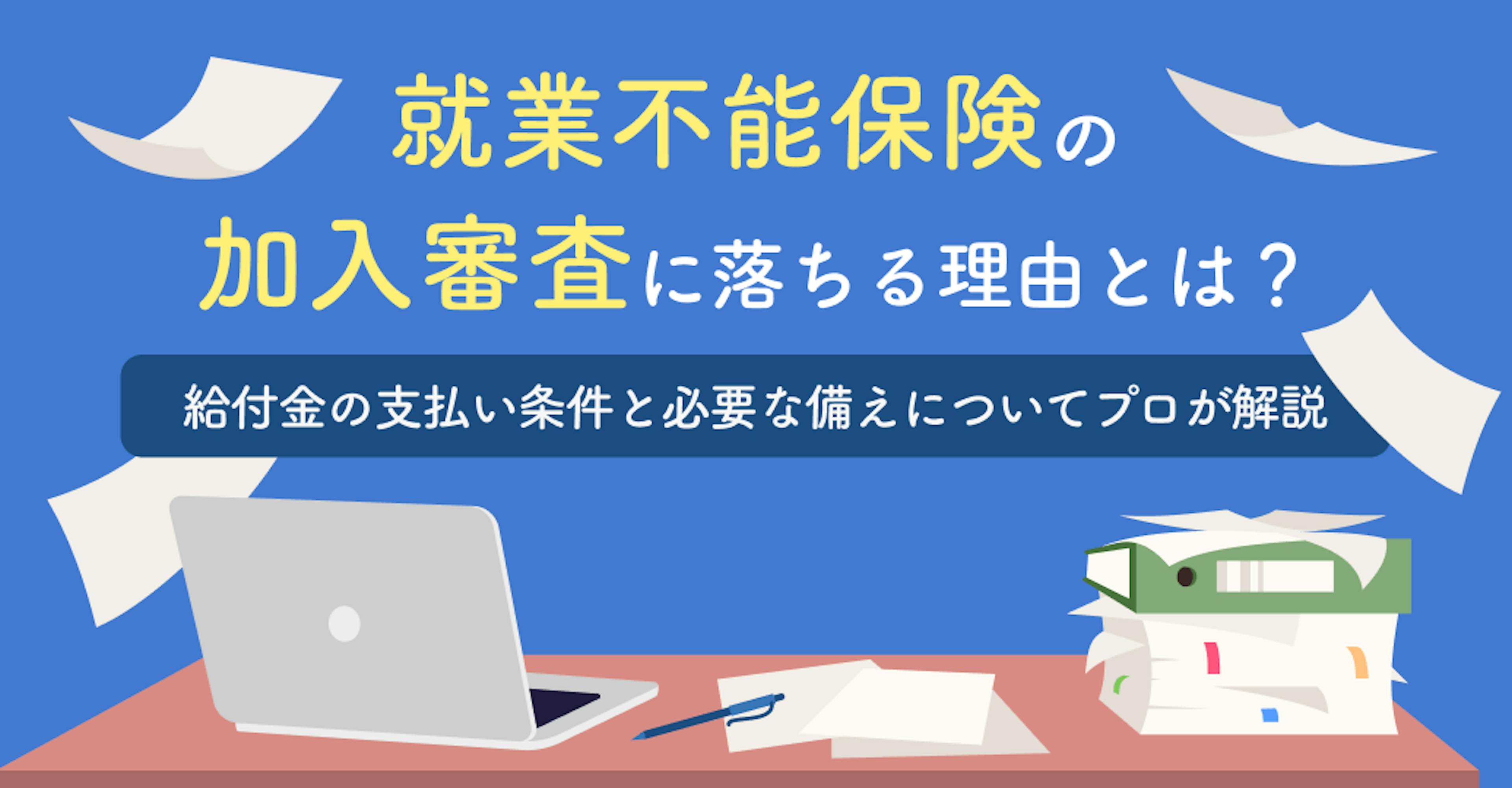 就業不能保険の加入審査に落ちる理由とは？給付金の支払い条件と必要な備えについてプロが解説