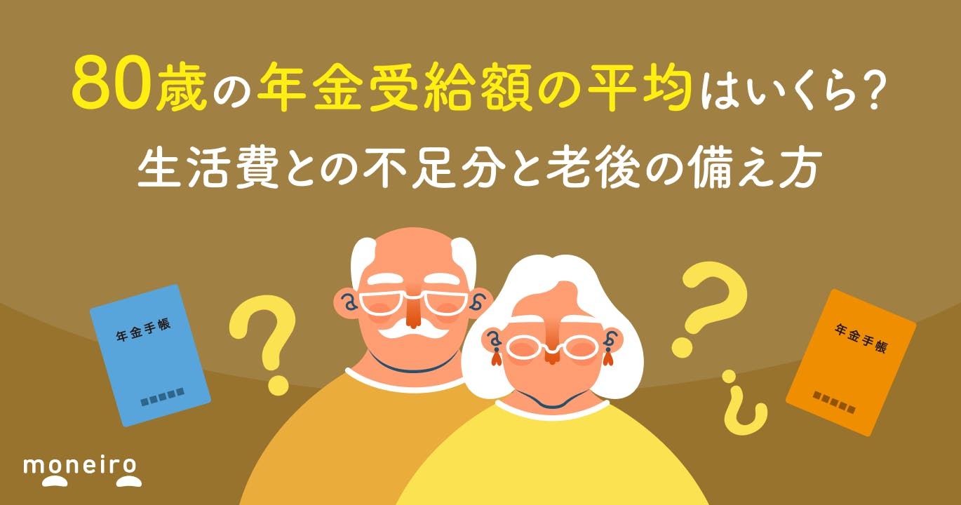 80歳の年金受給額の平均はいくら?生活費との不足分と今からできる老後の備え方