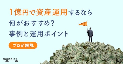 1億円の資産運用は何がおすすめ?3つの事例と失敗しないための運用ポイントとプロが解説